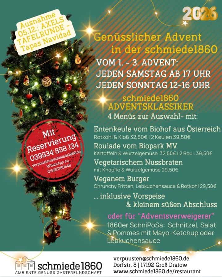 Veranstaltungsplakat „Genüsslicher Advent in der schmiede1860“ 2026 in Groß Dratow bei Waren an der Müritz. Vom 1. bis 3. Advent gibt es samstags ab 17 Uhr und sonntags von 12 bis 16 Uhr vier Adventsmenüs zur Auswahl: österreichische Entenkeule, Roulade vom Biopark MV, vegetarischer Nussbraten oder veganer Burger, jeweils mit Vorspeise und süßem Abschluss. Alternativ wird ein Schnitzelgericht für Adventsverweigerer angeboten. Das Plakat zeigt einen festlich beleuchteten Weihnachtsbaum vor grünem Hintergrund. Mit Reservierung.